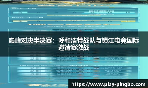 巅峰对决半决赛：呼和浩特战队与镇江电竞国际邀请赛激战